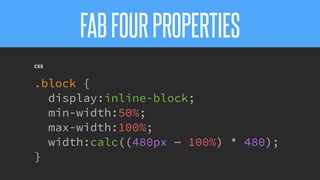 @KevinMandeville #CSSSummit
CSS
.block {
display:inline-block;
min-width:50%;
max-width:100%;
width:calc((480px — 100%) * 480);
}
FABFOURPROPERTIES
 