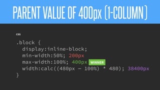 @KevinMandeville #CSSSummit
PARENTVALUEOF400px(1-COLUMN)
CSS
.block {
display:inline-block;
min-width:50%; 200px
max-width:100%; 400px WINNER
width:calc((480px — 100%) * 480); 38400px
}
 