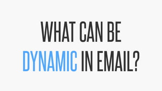 @KevinMandeville #CSSSummit
WHATCANBE
DYNAMICINEMAIL?
 