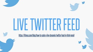 @KevinMandeville #CSSSummit
LIVETWITTERFEEDhttps://litmus.com/blog/how-to-code-a-live-dynamic-twitter-feed-in-html-email
 