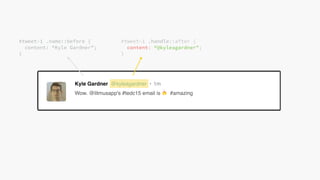 @KevinMandeville #CSSSummit
#tweet-1 .name::before {
content: “Kyle Gardner”;
}
#tweet-1 .handle::after {
content: “@kyleagardner";
}
 