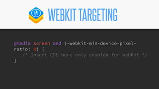 @KevinMandeville #CSSSummit
WEBKITTARGETING
@media screen and (-webkit-min-device-pixel-
ratio: 0) {
/* Insert CSS here only enabled for WebKit */
}
 