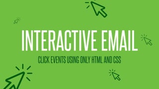 @KevinMandeville #CSSSummit
INTERACTIVEEMAIL
CLICKEVENTSUSINGONLYHTMLANDCSS
 