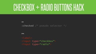 @KevinMandeville #CSSSummit
HTML
<label>
<input type=“checkbox”>
<input type=“radio”>
CSS
:checked /* pseudo selector */
CHECKBOX+RADIOBUTTONSHACK
 