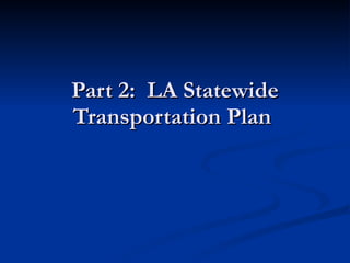 Part 2:  LA Statewide Transportation Plan  