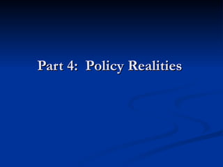 Part 4:  Policy Realities  
