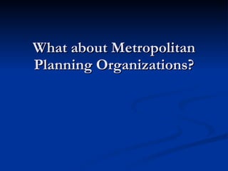What about Metropolitan Planning Organizations? 