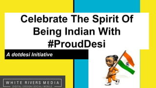 Celebrate The Spirit Of
Being Indian With
#ProudDesi
A dotdesi Initiative
 