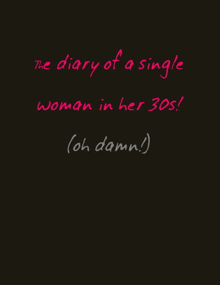 The diary of a single
woman in her 30s!
(oh damn!)
 