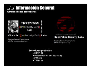 ../../ Información General
Vulnerabilidades descubiertas




                     Servidores probados
                          HTTP: 72
                          Plataformas HTTP: 2 (CMS’s)
                          FTP: 25
                          TFTP: 11
 
