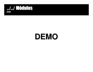 ../../ Módulos
FTP




                 DEMO
 