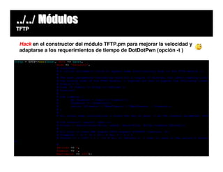 ../../ Módulos
TFTP


Hack en el constructor del módulo TFTP.pm para mejorar la velocidad y
adaptarse a los requerimientos de tiempo de DotDotPwn (opción -t )
 