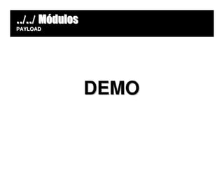 ../../ Módulos
PAYLOAD




                 DEMO
 