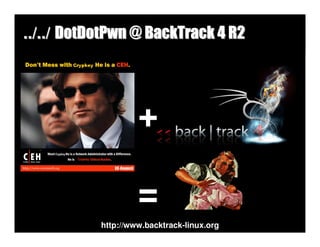 ../../ DotDotPwn @ BackTrack 4 R2




                    +

                    =
           http://www.backtrack-linux.org
 