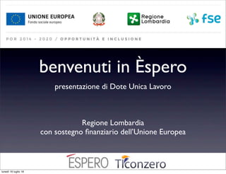 benvenuti in Èspero
presentazione di Dote Unica Lavoro
Regione Lombardia
con sostegno ﬁnanziario dell’Unione Europea
lunedì 16 luglio 18
 