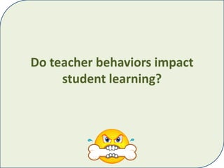 Do teacher behaviors impact student learning? 