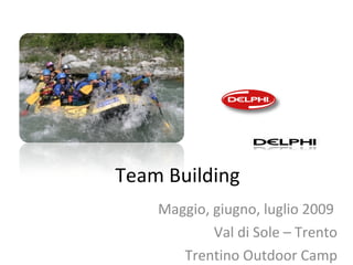 Team Building Maggio, giugno, luglio 2009  Val di Sole – Trento Trentino Outdoor Camp 