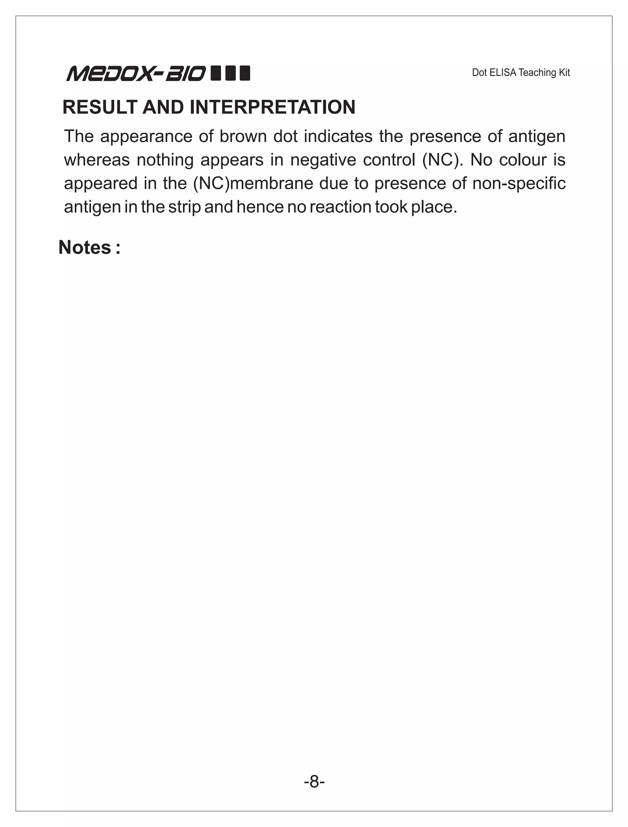 RESULT AND INTERPRETATION
The appearance of brown dot indicates the presence of antigen
whereas nothing appears in negative control (NC). No colour is
appeared in the (NC)membrane due to presence of non-specific
antigen in the strip and hence no reaction took place.
 