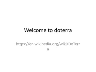 Welcome to doterra
https://en.wikipedia.org/wiki/DoTerr
a
 