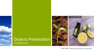 Doterra Presentation
essentialmart.org
More details: https://www.mydoterra.com/review/#/
 