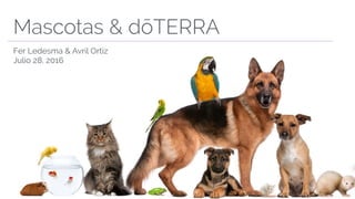 Mascotas & dōTERRA
Fer Ledesma & Avril Ortiz
Julio 28, 2016
 
