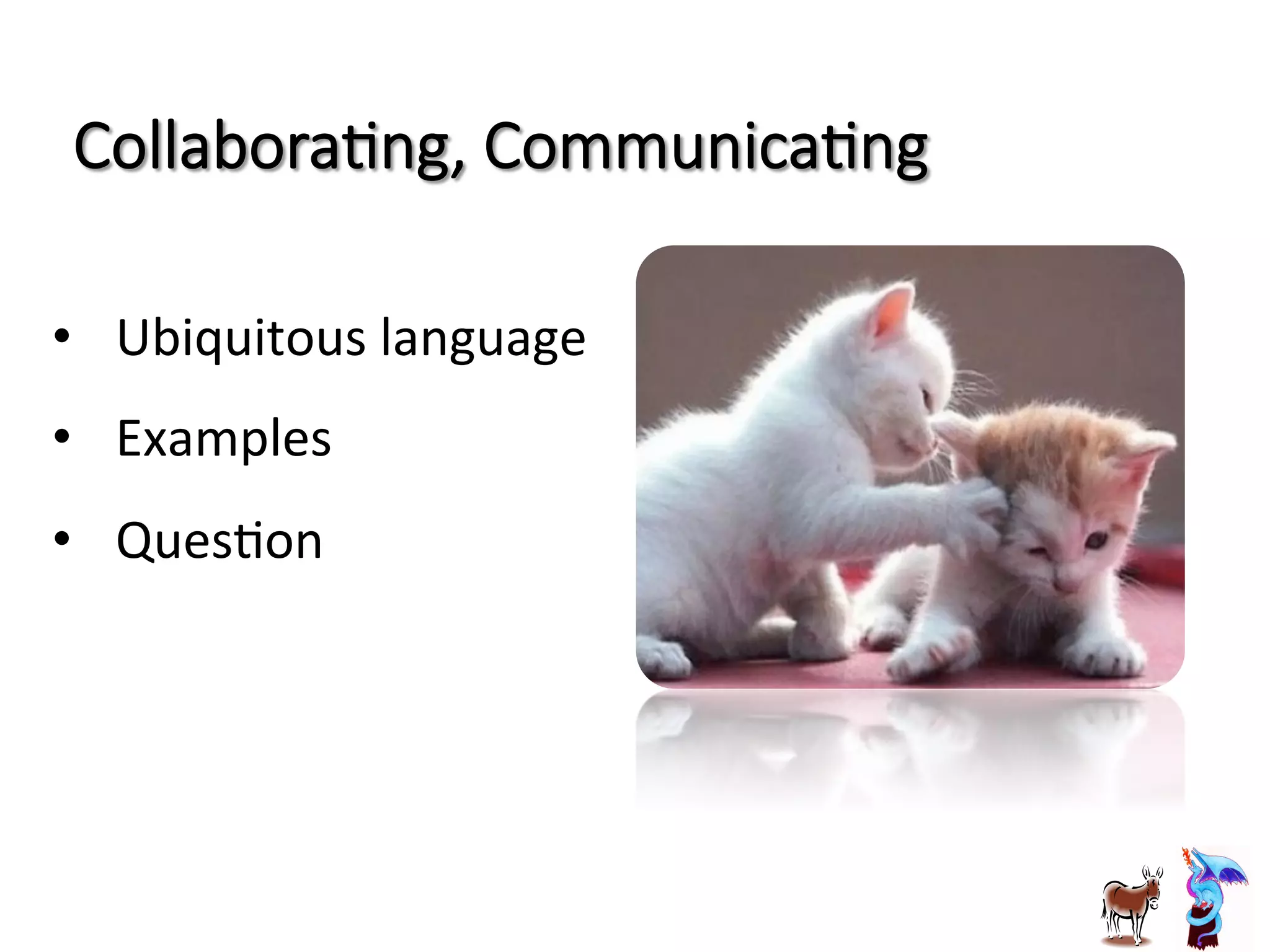 CollaboraRng,  CommunicaRng
•  Ubiquitous	
  language	
  
•  Examples	
  
•  QuesJon	
  
	
  
 