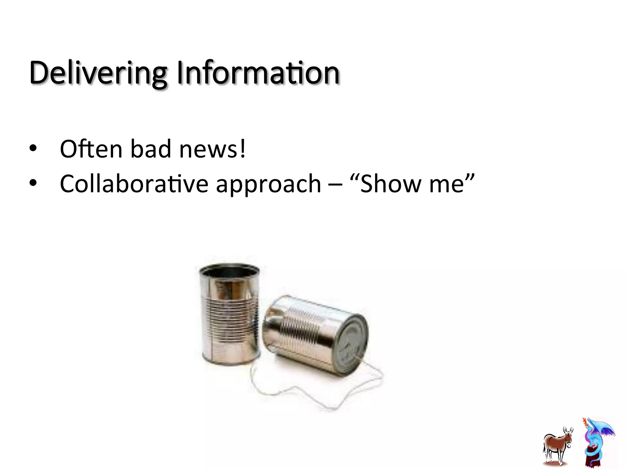 Delivering  InformaRon
•  Oben	
  bad	
  news!	
  
•  CollaboraJve	
  approach	
  –	
  “Show	
  me”	
  
 