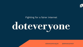 Fighting for a fairer internet
doteveryone.org.uk @doteveryoneuk
 