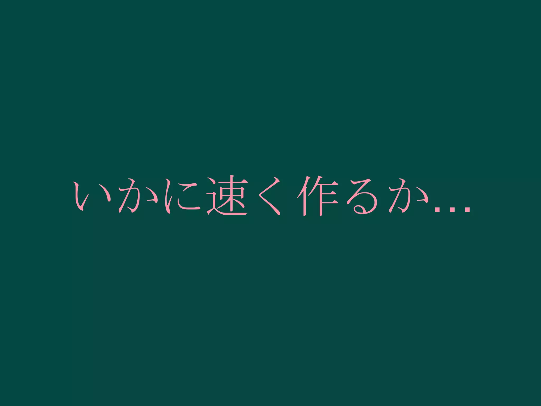 いかに速く作るか…

 