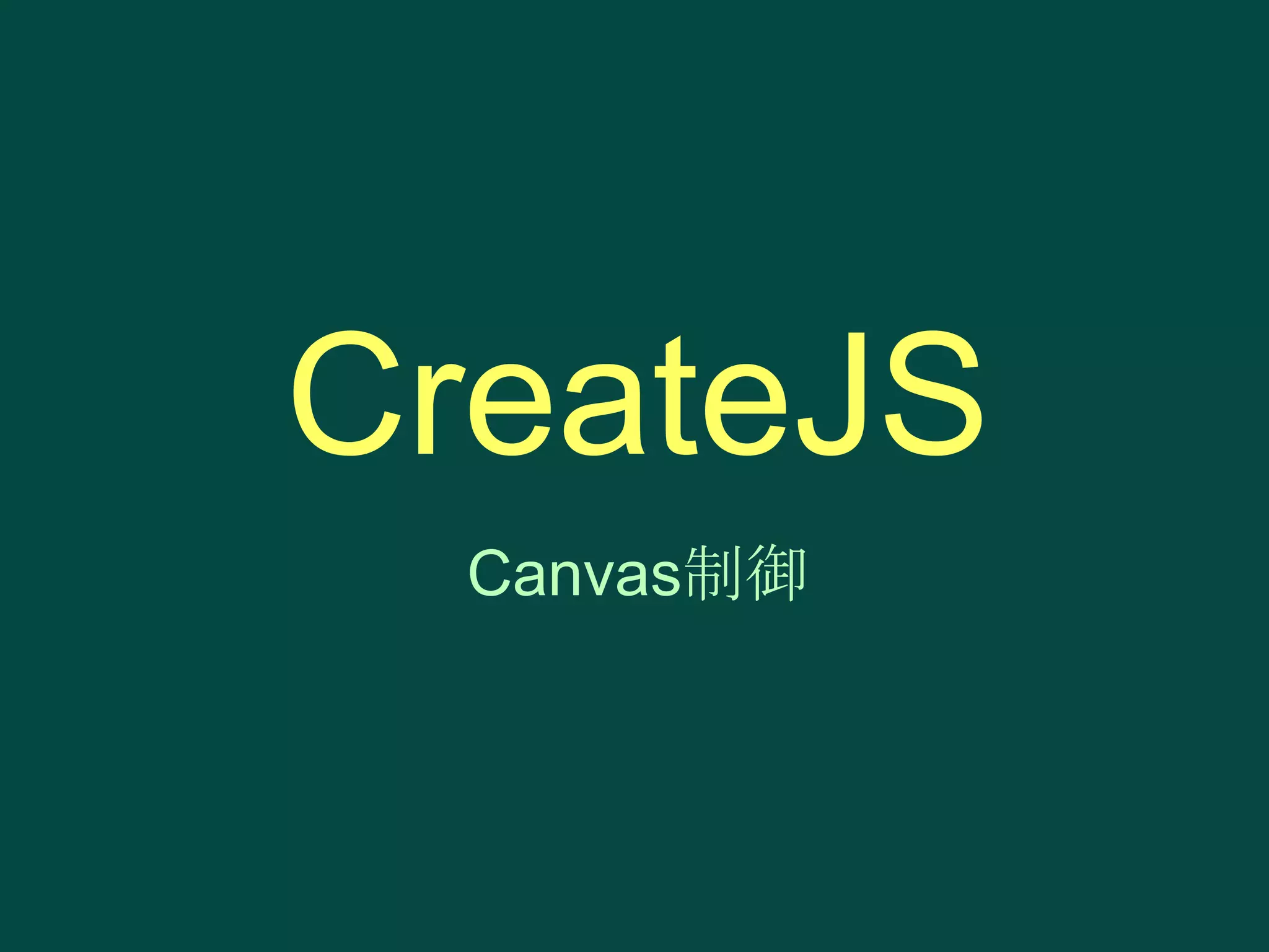 CreateJS
Canvas制御

 
