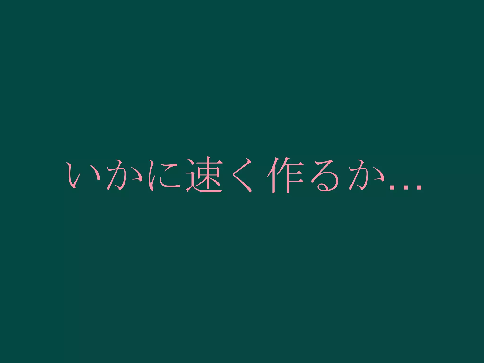 いかに速く作るか…

 
