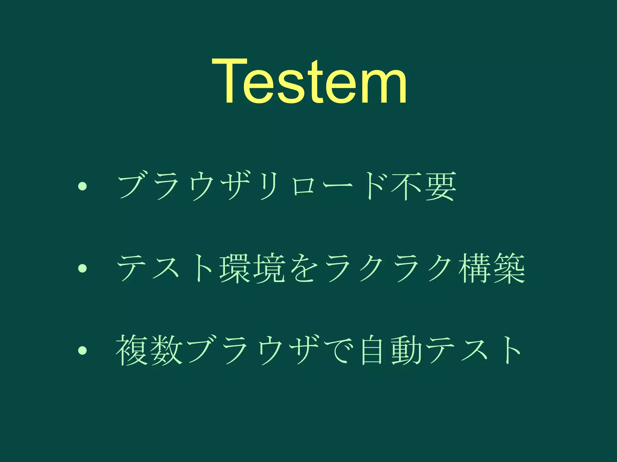 Testem
• ブラウザリロード不要
• テスト環境をラクラク構築

• 複数ブラウザで自動テスト

 