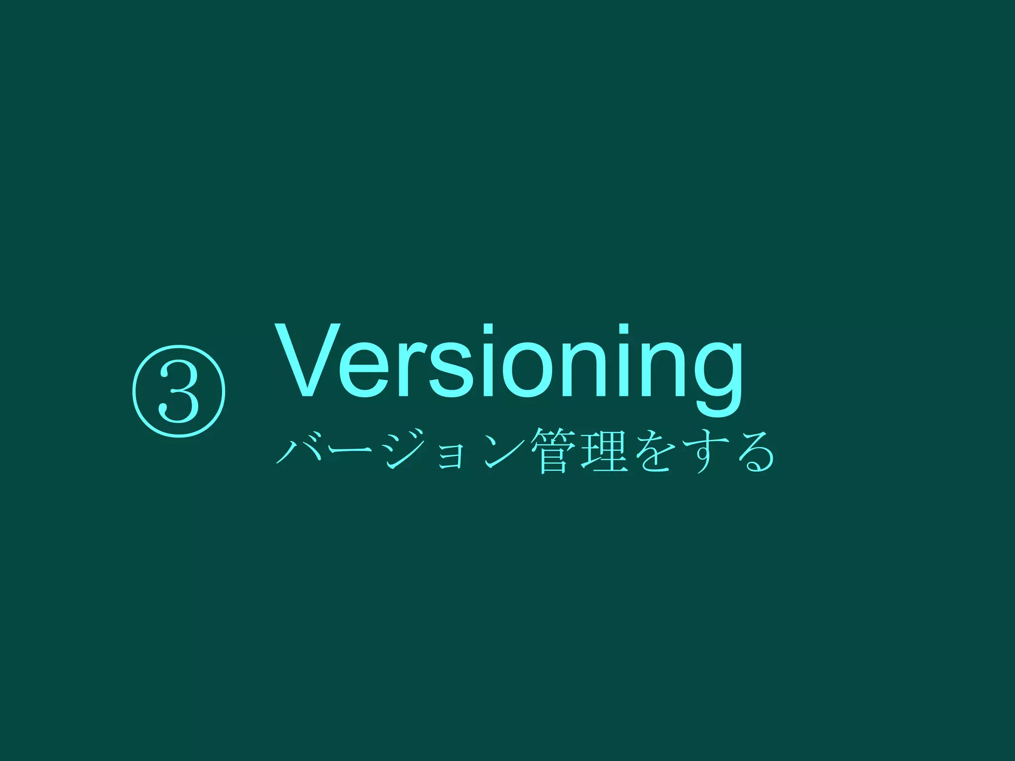 Versioning
③ バージョン管理をする

 
