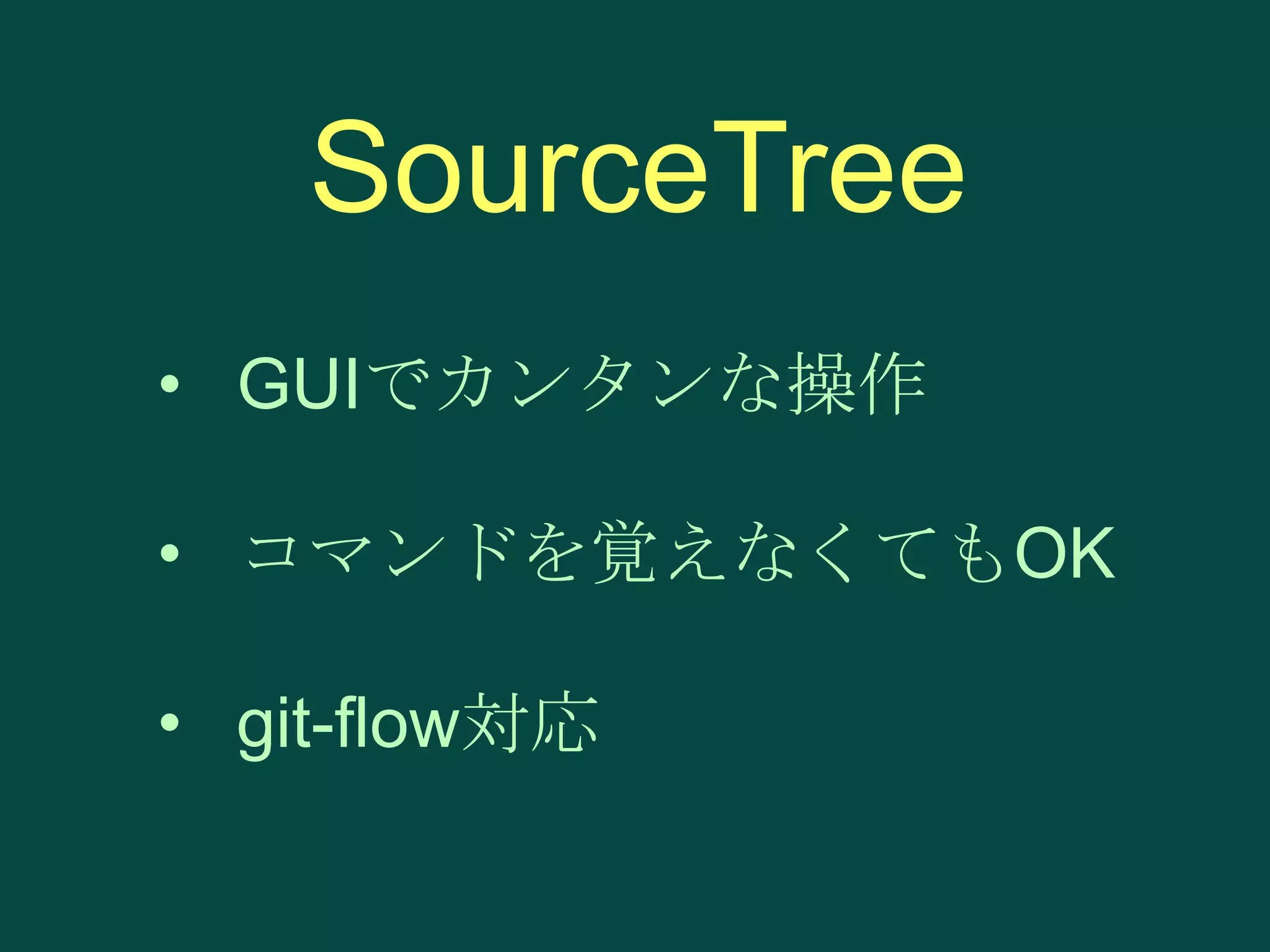 SourceTree
• GUIでカンタンな操作
• コマンドを覚えなくてもOK

• git-flow対応

 