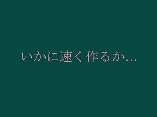 いかに速く作るか…

 