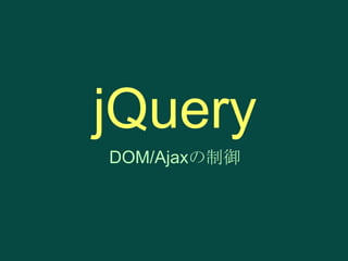 jQuery
DOM/Ajaxの制御

 