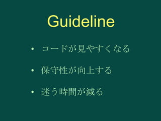 Guideline
• コードが見やすくなる
• 保守性が向上する

• 迷う時間が減る

 