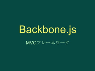 Backbone.js
MVCフレームワーク

 