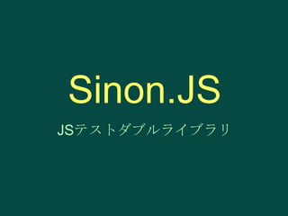Sinon.JS
JSテストダブルライブラリ

 