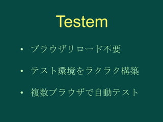Testem
• ブラウザリロード不要
• テスト環境をラクラク構築

• 複数ブラウザで自動テスト

 