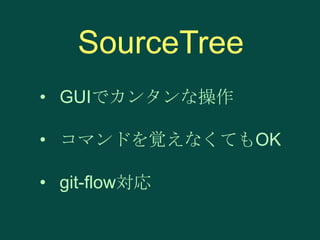 SourceTree
• GUIでカンタンな操作
• コマンドを覚えなくてもOK

• git-flow対応

 