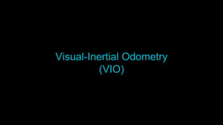 Visual-Inertial Odometry
(VIO)
 
