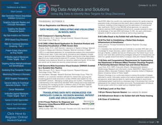 Cover
Targeting Epigenetic Readers and
Chromatin Remodelers
Next Generation Histone Deacetylase
Inhibitors Symposium
Targeting the Ubiquitin
Proteasome System
Big Data Analytics and Solutions
GPCR-Based Drug Discovery
RNAi for Functional Genomics
Screening - Part 1
Protein-Protein Interactions
as Drug Targets
Antibodies Against Membrane
Protein Targets - Part 1
Sponsor & Exhibit Opportunities
Conference-at-a-Glance
Hotel & Travel Information
Short Courses
Registration Information
Click Here to
Register Online!
DiscoveryOnTarget.com
Targeting Histone Methyltransferases
and Demethylases
Screening Drug Transporter Proteins
Maximizing Efficiency in Discovery
GPCR-Targeted Therapeutics
Genome Editing for Functional
Genomics Screens - Part 2
Cancer Metabolism
Antibodies Against Membrane
Protein Targets - Part 2
Inaugural	 October 8 - 9, 2014
Big Data Analytics and Solutions
Using Big Data to Identify New Targets for Drug Discovery
THURSDAY, OCTOBER 9
7:30 am Registration and Morning Coffee
DATA MODELING, SIMULATING AND VISUALIZING
IN NOVEL WAYS
8:00 Chairperson’s Opening Remarks
Peter Henstock, Ph.D., Senior Principal Scientist, Research Business
Technology Group, Pfizer, Inc.
8:10 CARD: A Web-Based Application for Statistical Analysis and
Interactive Visualization of RNAi Screen Data
Bhaskar Dutta, Ph.D., Staff Scientist, Laboratory of Systems Biology, National
Institute of Allergy and Infectious Diseases, National Institutes of Health
CARD is a web-based application for comprehensive analysis and interpretation
of RNAi-screen data. It uses client-server architecture and integrates multiple
types of genome-scale biological data. Different existing and novel data analysis
algorithms are implemented as back-end R modules.The results generated are
visualized using JavaScript libraries as interactive tables and figures. All the data
and results can be saved and securely shared between researchers.
8:40 Genome Wide Association Visual Analysis (GWAVA) Enabled
by a Scalable Data Pipeline
Peter Henstock, Ph.D., Senior Principal Scientist, Research Business
Technology Group, Pfizer, Inc.
Ami Khandeshi, Manager, Research Business Technology Group, Pfizer Inc.
GWAVA is our corporate standard software for interactively querying and
visualizing genome-wide association studies (GWAS) data loaded into the
tranSMART platform. Managing multiple genes and studies, it facilitates an
understanding of the relationship between SNP p-values and study endpoints
by providing and managing access to different views of the data. GWAVA
has recently been released as open source software available through the
tranSMART Foundation.
TRANSLATING DATA INTO KNOWLEDGE FOR
IMPROVED CLINICAL DECISION MAKING, PATIENT
CARE AND DRUG DEVELOPMENT
9:10 A Proven Platform for Diagnosis and 	 Sponsored by
Discovery Using Massive WGS and Phenotypic
Data in RealTime
Jeffrey Gulcher, MD, PhD, Co-founder, President and CSO, NextCODE Health
NextCODE offers the world’s only road-tested solutions for rapidly analyzing
population-scale whole-genome and health data to detect disease-causing
mutations, enabling clinical diagnosis and the optimization of existing and
new treatments. Built to mine 350,000 whole genomes, our genome-
ordered relational (GOR) database architecture is uniquely powered to take
full advantage of the new WGS technology. Its SDL can query phenotypic
datasets to define cases and controls as well as drug response.
9:40 Coffee Break in the Exhibit Hall with Poster Viewing
10:30The Path to Establishing a Global Data Analysis
Infrastructure at AstraZeneca
Justin Johnson, Principal Translational Genomic Scientist, Oncology,
AstraZeneca
It is imperative that we build tools and methods to translate NGS data into
knowledge for target discovery, patient selection, and translational medicine
through a flexible, scalable and secure infrastructure. The hybrid cloud / local
solution and novel data warehousing strategies being built at AstraZeneca will
allow for a global streamlined ability to analyze, store and interpret NGS data.
11:00 Data and Computational Requirements for Implementing
the Department of Veterans Affairs Precision Oncology Program -
A Partnership Between Clinical Care and Clinical Research
Louis Fiore, M.D., MPH, Executive Director, Massachusetts Veterans
Epidemiology Research and Information Center (MAVERIC), Department of
Veterans Affairs; Associate Professor, Boston University School of Medicine,
Boston University School of Public Health
Precision Oncology is our current best chance to reduce the burden of disease
attributed to cancer. Information systems that capture longitudinal medical record
and genomic variant data and allow for real-time data analysis to recommend
individualized patient treatments is a necessary step in the process that must be
addressed by the medical informatics community.This presentation will discuss
the pilot project within VA to create such an integrated system.
11:30 Enjoy Lunch onYour Own
1:00 pm Plenary Keynote Session (see website for details)
2:45 Refreshment Break in the Exhibit Hall with Poster Viewing
3:45 Close of Conference
Discovery on Target | 16
 