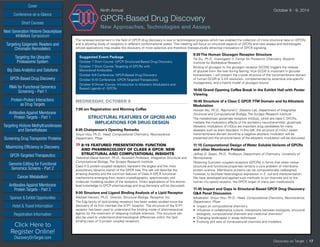 Cover
Targeting Epigenetic Readers and
Chromatin Remodelers
Next Generation Histone Deacetylase
Inhibitors Symposium
Targeting the Ubiquitin
Proteasome System
Big Data Analytics and Solutions
GPCR-Based Drug Discovery
RNAi for Functional Genomics
Screening - Part 1
Protein-Protein Interactions
as Drug Targets
Antibodies Against Membrane
Protein Targets - Part 1
Sponsor & Exhibit Opportunities
Conference-at-a-Glance
Hotel & Travel Information
Short Courses
Registration Information
Click Here to
Register Online!
DiscoveryOnTarget.com
Targeting Histone Methyltransferases
and Demethylases
Screening Drug Transporter Proteins
Maximizing Efficiency in Discovery
GPCR-Targeted Therapeutics
Genome Editing for Functional
Genomics Screens - Part 2
Cancer Metabolism
Antibodies Against Membrane
Protein Targets - Part 2
Discovery on Target | 17
Ninth Annual	 October 8 - 9, 2014
GPCR-Based Drug Discovery
New Approaches, Technologies and Assays
The renewed excitement in the field of GPCR drug discovery is due to technological progress which has enabled the collection of more structural data on GPCRs
and is allowing study of receptors in different conformational states. This meeting will focus on structural aspects of GPCRs and new assays and technologies
whose applications may enable the discovery of more selective and therefore therapeutically attractive modulators of GPCR signaling.
Suggested Event Package
October 7 Short Course: GPCR Structured-Based Drug Discovery
October 7 Short Course: Targeting of GPCRs with
Monoclonal Antibodies
October 8-9 Conference: GPCR-Based Drug Discovery
October 9-10 Conference: GPCR-Targeted Therapeutics
October 9 Dinner Course: Introduction to Allosteric Modulators and
Biased Ligands of GPCRs
WEDNESDAY, OCTOBER 8
7:00 am Registration and Morning Coffee
STRUCTURAL FEATURES OF GPCRS AND
IMPLICATIONS FOR DRUG DESIGN
8:05 Chairperson’s Opening Remarks
Xinjun Hou, Ph.D., Head, Computational Chemistry, Neuroscience
Department, Pfizer
»»8:15 FEATURED PRESENTATION: FUNCTION
AND PHARMACOLOGY OF CLASS A GPCR: NEW
STRUCTURAL AND COMPUTATIONAL INSIGHTS
Vsevolod (Seva) Katritch, Ph.D., Assistant Professor, Integrative Structural and
Computational Biology, The Scripps Research Institute
Class A G protein-coupled receptors represent the largest and the most
evolutionary dynamic branch of the GPCR tree.This talk will describe the
amazing diversity and the common features of Class A GPCR functional
mechanisms emerging from recent crystallographic, spectroscopic and
molecular modeling studies of the receptors. Direct applications of this atomic-
level knowledge to GPCR pharmacology and drug discovery will be discussed.
9:00 Structure and Ligand Binding Analysis of a Lipid Receptor
Michael Hanson, Ph.D., Director, Structural Biology, Receptos, Inc.
The Edg family of lipid binding receptors has been widely studied since the
discovery of its first member the S1P1 receptor. The structure of the S1P1
receptor has been used to understand the binding mode of pharmaceutical
agents for the treatment of relapsing multiple sclerosis. This structure can
also be used to understand pharmacological differences within the lipid
binding class of G protein coupled receptors.
9:30The Human Glucagon Receptor Structure
Fai Siu, Ph.D., Investigator II, Center for Proteomic Chemistry, Novartis
Institute for BioMedical Research
Binding of glucagon to the glucagon receptor (GCGR) triggers the release
of glucose from the liver during fasting; thus GCGR is important in glucose
homeostasis. I will present the crystal structure of the transmembrane domain
of human GCGR at 3.4 Å resolution, complemented by extensive site-specific
mutagenesis, and a hybrid model of glucagon bound.
10:00 Grand Opening Coffee Break in the Exhibit Hall with Poster
Viewing
10:45 Structure of a Class C GPCR 7TM Domain and Its Allosteric
Modulation
Huixian Wu, Ph.D., Raymond C. Stevens Lab, Department of Integrative
Structural and Computational Biology, The Scripps Research Institute
The metabotropic glutamate receptors (mGlus), which are class C GPCRs,
mediate the modulatory effects of the excitatory neurotransmitter, glutamate.
Allosteric modulators of mGlus are important drug candidates for many
diseases such as brain disorders. In this talk, the structure of mGlu1 seven-
transmembrane domain bound by a negative allosteric modulator will be
presented and the structural basis of the allosteric modulation will be discussed.
11:15 Computational Design of Water Soluble Variants of GPCRs
and other Membrane Proteins
Jeffrey G. Saven, Ph.D., Professor, Department of Chemistry, University of
Pennsylvania
Obtaining G-protein coupled receptors (GPCRs) in forms that retain native
structural and functional properties remains a core problem of membrane
protein science. Membrane proteins can be computationally redesigned,
however, to facilitate heterologous expression in E. coli and characterization.
We have developed and applied such methods to ion channels and to the
human mu opioid receptor, the GPCR target of many pain medications.
11:45 Impact and Gaps in Structural-Based GPCR Drug Discovery:
Q&A Panel Discussion
Moderator: Xinjun Hou, Ph.D., Head, Computational Chemistry, Neuroscience
Department, Pfizer
•	 Impact on computational chemistry
•	 Influence in collaborative culture: interactions between biologists, structural
biologists, computational chemists and medicinal chemists?
•	 Changing landscapes in assay techniques
•	 Evolving skill sets of computational chemists and modelers
 
