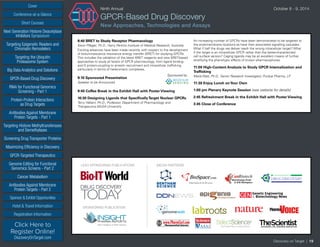 Cover
Targeting Epigenetic Readers and
Chromatin Remodelers
Next Generation Histone Deacetylase
Inhibitors Symposium
Targeting the Ubiquitin
Proteasome System
Big Data Analytics and Solutions
GPCR-Based Drug Discovery
RNAi for Functional Genomics
Screening - Part 1
Protein-Protein Interactions
as Drug Targets
Antibodies Against Membrane
Protein Targets - Part 1
Sponsor & Exhibit Opportunities
Conference-at-a-Glance
Hotel & Travel Information
Short Courses
Registration Information
Click Here to
Register Online!
DiscoveryOnTarget.com
Targeting Histone Methyltransferases
and Demethylases
Screening Drug Transporter Proteins
Maximizing Efficiency in Discovery
GPCR-Targeted Therapeutics
Genome Editing for Functional
Genomics Screens - Part 2
Cancer Metabolism
Antibodies Against Membrane
Protein Targets - Part 2
Discovery on Target | 19
Ninth Annual	 October 8 - 9, 2014
GPCR-Based Drug Discovery
New Approaches, Technologies and Assays
8:40 BRET to Study Receptor Pharmacology
Kevin Pfleger, Ph.D., Harry Perkins Institute of Medical Research, Australia
Exciting advances have been made recently with respect to the development
of bioluminescence resonance energy transfer (BRET) for studying GPCRs.
This includes the validation of the latest BRET reagents and new BRET-based
approaches to study all facets of GPCR pharmacology, from ligand binding
and G protein-coupling to arrestin recruitment and intracellular trafficking,
particularly in terms of heteromeric complexes.
9:10 Sponsored Presentation	
Sponsored by
Speaker to be Announced
9:40 Coffee Break in the Exhibit Hall with Poster Viewing
10:30 Designing Ligands that SpecificallyTarget Nuclear GPCRs
Terry Hébert, Ph.D., Professor, Department of Pharmacology and
Therapeutics,McGill University
An increasing number of GPCRs have been demonstrated to be targeted to
the endomembrane locations as have their associated signalling cascades.
What if half the drugs we deliver reach the wrong intracellular target? What
if the target is an intracellular GPCR rather than the better-characterized
cell surface version? Caging ligands may be an excellent means of further
stratifying the phenotypic effects of known pharmacophores.
11:00 High-Content Analysis to Study GPCR Internalization and
Trafficking
Marla Watt, Ph.D., Senior Research Investigator, Purdue Pharma, LP
11:30 Enjoy Lunch onYour Own
1:00 pm Plenary Keynote Session (see website for details)
2:45 Refreshment Break in the Exhibit Hall with Poster Viewing
3:45 Close of Conference
LEAD SPONSORING PUBLICATIONS MEDIA PARTNERS
SPONSORING PUBLICATION
 