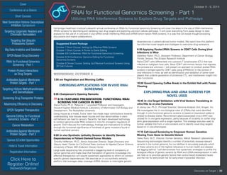 Cover
Targeting Epigenetic Readers and
Chromatin Remodelers
Next Generation Histone Deacetylase
Inhibitors Symposium
Targeting the Ubiquitin
Proteasome System
Big Data Analytics and Solutions
GPCR-Based Drug Discovery
RNAi for Functional Genomics
Screening - Part 1
Protein-Protein Interactions
as Drug Targets
Antibodies Against Membrane
Protein Targets - Part 1
Sponsor & Exhibit Opportunities
Conference-at-a-Glance
Hotel & Travel Information
Short Courses
Registration Information
Click Here to
Register Online!
DiscoveryOnTarget.com
Targeting Histone Methyltransferases
and Demethylases
Screening Drug Transporter Proteins
Maximizing Efficiency in Discovery
GPCR-Targeted Therapeutics
Genome Editing for Functional
Genomics Screens - Part 2
Cancer Metabolism
Antibodies Against Membrane
Protein Targets - Part 2
Discovery on Target | 20
11th
Annual	 October 8 - 9, 2014
RNAi for Functional Genomics Screening - Part 1
Utilizing RNA Interference Screens to Explore Drug Targets and Pathways
Cambridge Healthtech Institute’s eleventh annual conference on RNAi for Functional Genomics Screening will cover the latest in the use of RNA interference
(RNAi) screens for identifying and validating new drug targets and exploring unknown cellular pathways. It will cover everything from assay design to data
analysis for the use of in vitro and in vivo siRNA (small interfering RNA) and shRNA (short hairpin RNA) screens, in a way that will evoke thought-provoking
discussions and inspire collaborations.
Suggested Event Package
October 7 Short Course: Setting Up Effective RNAi Screens
October 7 Short Course: A Primer to Gene Editing
October 8-9 Conference: RNAi for Functional Genomics Screening
October 9-10 Conference: Genome Editing for Functional
Genomics Screens
October 9 Dinner Course: Setting Up Effective Functional Screens Using
3D Cell Cultures
WEDNESDAY, OCTOBER 8
7:00 am Registration and Morning Coffee
EMERGING APPLICATIONS FOR IN VIVO RNAi
SCREENING
8:05 Chairperson’s Opening Remarks
»»8:15 FEATURED PRESENTATION: FUNCTIONAL RNAi
SCREENS FOR CANCER IN MICE
Elaine Fuchs, Ph.D., Rebecca C. Lancefield Professor and Investigator,
Howard Hughes Medical Institute, Laboratory of Mammalian Cell Biology and
Development, The Rockefeller University
Using mouse as a model, Fuchs’ team has made major contributions towards
understanding how tissues repair injuries and how abnormalities in stem
cell behavior can lead to cancers. Recently, her team developed technology
to conduct genome-wide RNAi screens in mice for oncogenic regulators of
growth. She’ll discuss the methodology, findings and implications for sifting
through the functional significance of hundreds of gene mutations found in
human epithelial cancers.
9:00 In vivo Synthetic Lethality Screens to Identify Genetic
Dependencies in Patient-DerivedTumor Models
Timothy Heffernan, Ph.D., Senior Associate Director, Target Discovery and
Deputy Head, Center for Co-Clinical Trials, Institute for Applied Cancer Science,
University of Texas, MD Anderson Cancer Center
Large scale sequencing has uncovered a staggering level of complexity of
cancer genomes and made clear that translation of genomic knowledge into
effective therapeutics will require systematic approaches to inform on context-
specific genetic dependencies. We describe an in vivo synthetic lethality
platform that leverages deep coverage shRNA libraries to interrogate genetic
dependencies in patient-derived tumor models. We report how this platform
has informed novel targets and strategies to overcome drug resistance.
9:30 Applying Pooled RNAi Screens in CD8T Cells During Viral
Infections in Mice
Matthew Pipkin, Ph.D., Assistant Professor, Department of Cancer Biology,
Florida Campus, The Scripps Research Institute
Naïve CD8 T cells differentiate into cytotoxic T lymphocytes (CTL) that lyse
infected or malignant host cells. Most CD8 T cell-intrinsic factors that regulate
this process are unknown. I will present an approach to conduct pooled RNAi
screens in antigen-specific CD8 T cells using shRNAmirs in the context of
viral infections in mice, as well as identification and validation of some novel
players that underlie generation of protective CTL, and mechanistic insight into
their function(s).
10:00 Grand Opening Coffee Break in the Exhibit Hall with Poster
Viewing
EXPLORING RNAi AND cDNA SCREENS FOR
NOVEL USES
10:45 In vivoTarget Validation with Viral Vectors:Translating in
vitro Hits to in vivo Functions
Ki Jeong Lee, Ph.D., Principal Scientist, Genome Analysis Unit, Amgen, Inc.
We investigated the in vivo biological roles of cDNAs that were identified
through in vitro functional genomic screens or based on expression patterns
related to disease states. Recombinant adeno-associated virus (rAAV) was
utilized for in vivo gene expression, partly because of its ability to confer long-
term gene expression with a single injection. This strategy was also used to
further validate hits from in vitro screens and to identify novel drug targets
based on in vivo phenotypes.
11:15 Cell-based Screening to Empower Human Genetics:
Moving From Gene to Genetic Variant
Heiko Runz, M.D., Director, Human Genetics, Merck Research Laboratories
Sequencing technologies identify a number of potentially disease-relevant
variants in the human genome, but our abilities to accurately evaluate which
of these variants are of the highest relevance to human health and disease
are lagging behind. I will demonstrate how systematic strategies to profile the
biological effects of genetic variants by RNAi and cDNA-overexpression in cells
can help us to prioritize genetic factors that control blood cholesterol levels
and the risk for early-onset risk for early-onset myocardial infarction.
 