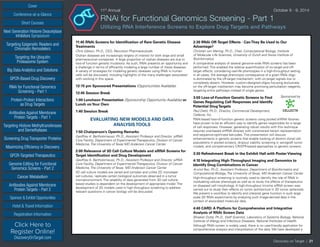 Cover
Targeting Epigenetic Readers and
Chromatin Remodelers
Next Generation Histone Deacetylase
Inhibitors Symposium
Targeting the Ubiquitin
Proteasome System
Big Data Analytics and Solutions
GPCR-Based Drug Discovery
RNAi for Functional Genomics
Screening - Part 1
Protein-Protein Interactions
as Drug Targets
Antibodies Against Membrane
Protein Targets - Part 1
Sponsor & Exhibit Opportunities
Conference-at-a-Glance
Hotel & Travel Information
Short Courses
Registration Information
Click Here to
Register Online!
DiscoveryOnTarget.com
Targeting Histone Methyltransferases
and Demethylases
Screening Drug Transporter Proteins
Maximizing Efficiency in Discovery
GPCR-Targeted Therapeutics
Genome Editing for Functional
Genomics Screens - Part 2
Cancer Metabolism
Antibodies Against Membrane
Protein Targets - Part 2
Discovery on Target | 21
11th
Annual	 October 8 - 9, 2014
RNAi for Functional Genomics Screening - Part 1
Utilizing RNA Interference Screens to Explore Drug Targets and Pathways
11:45 RNAi Screens for Identification of Rare Genetic Disease
Treatments
Chris Gibson, Ph.D., CEO, Recursion Pharmaceuticals
Orphan diseases are increasingly targets of interest for both large and small
pharmaceutical companies. A large proportion of orphan diseases are due to
loss-of function genetic mutations. As such, RNAi presents an opportunity and
a challenge in terms of efficiently modeling a large number of these diseases.
A variety of strategies for modeling genetic diseases using RNAi in human
cells will be discussed, including highlights of the many challenges associated
with working in this space.
12:15 pm Sponsored Presentations (Opportunities Available)
12:45 Session Break
1:00 Luncheon Presentation (Sponsorship Opportunity Available) or
Lunch onYour Own
1:40 Session Break
EVALUATING NEW MODELS AND DATA
ANALYSISTOOLS
1:50 Chairperson’s Opening Remarks
Geoffrey A. Bartholomeusz, Ph.D., Assistant Professor and Director, siRNA
Core Facility, Department of Experimental Therapeutics, Division of Cancer
Medicine, The University of Texas MD Anderson Cancer Center
2:00 Relevance of 3D Cell Culture Models and siRNA Screens for
Target Identification and Drug Development
Geoffrey A. Bartholomeusz, Ph.D., Assistant Professor and Director, siRNA
Core Facility, Department of Experimental Therapeutics, Division of Cancer
Medicine, The University of Texas, MD Anderson Cancer Center
3D cell culture models are varied and complex and unlike 2D monolayer
cell cultures, replicate certain biological outcomes observed in a tumor
microenvironment. The reliability of data generated from 3D cell culture-
based studies is dependent on the development of appropriate model. The
development of 3D models used in high-throughput screening to address
relevant questions in cancer biology will be discussed.
2:30 RNAi Off-Target Effects - CanThey Be Used to Our
Advantage?
Christian von Mering, Ph.D., Chair, Computational Biology, Institute
of Molecular Life Sciences, University of Zurich and Swiss Institute of
Bioinformatics
A comparative analysis of several genome-wide RNAi screens has been
performed. This enabled the relative quantification of on-target and off-
target effects, considering real-life phenotypes in a high-throughput setting.
In all cases, the average phenotypic consequence of a given RNAi oligo
is dominated by the off-target mechanism, with on-target signals low or
completely absent. However, custom-designed oligos focusing exclusively
on the off-target mechanism may become promising perturbation reagents,
targeting entire pathways instead of single genes.
3:00 Loss-of-Function Genetic Screens to Find 	Sponsored by
Genes Regulating Cell Responses and Identify
Potential DrugTargets
Paul Diehl, Ph.D., Director, Commercial Development,
Cellecta, Inc.
RNAi-based loss-of-function genetic screens using pooled shRNA libraries
have proven to be an efficient way to identify genes responsible for a range
of cell responses. However, generating robust results with this technique
requires viral-based shRNA libraries with constrained hairpin representation
and sequence-optimized barcodes. This presentation will discuss
enhancements in genetic screens that enable tracking of distinct clonal cell
populations in pooled screens, dropout viability screening in xenograft tumor
models, and complementary CRISPR-based approaches to genetic screens.
3:30 Refreshment Break in the Exhibit Hall with Poster Viewing
4:10 Integrating High-Throughput Imaging and Genomics to
Identify Drug Combinations in Cancer
Arvind Rao, Ph.D., Assistant Professor, Department of Bioinformatics and
Computational Biology, The University of Texas, MD Anderson Cancer Center
High-throughput screening is routinely used to identify the role of RNAi in
modulating cellular phenotype as well as to study the effects of therapeutics
on diseased cell morphology. A high-throughput kinome siRNA screen was
carried out to study their effects on tumor architecture in 3D tumor spheroids.
We present a workflow to identify and interpret gene function in such large
scale 3D RNAi experiments by analyzing such image-derived data in the
context of associated molecular data.
4:40 CARD: A Platform for Comprehensive and Integrative
Analysis of RNAi Screen Data
Bhaskar Dutta, Ph.D., Staff Scientist, Laboratory of Systems Biology, National
Institute of Allergy and Infectious Diseases, National Institutes of Health
Although RNAi screen is widely used, there is no user-friendly application for
comprehensive analysis and interpretation of the data. We have developed a
 