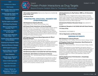 Cover
Targeting Epigenetic Readers and
Chromatin Remodelers
Next Generation Histone Deacetylase
Inhibitors Symposium
Targeting the Ubiquitin
Proteasome System
Big Data Analytics and Solutions
GPCR-Based Drug Discovery
RNAi for Functional Genomics
Screening - Part 1
Protein-Protein Interactions
as Drug Targets
Antibodies Against Membrane
Protein Targets - Part 1
Sponsor & Exhibit Opportunities
Conference-at-a-Glance
Hotel & Travel Information
Short Courses
Registration Information
Click Here to
Register Online!
DiscoveryOnTarget.com
Targeting Histone Methyltransferases
and Demethylases
Screening Drug Transporter Proteins
Maximizing Efficiency in Discovery
GPCR-Targeted Therapeutics
Genome Editing for Functional
Genomics Screens - Part 2
Cancer Metabolism
Antibodies Against Membrane
Protein Targets - Part 2
Discovery on Target | 24
Inaugural	 October 8 - 9, 2014
Protein-Protein Interactions as Drug Targets
Beyond Enzyme Catalytic Sites for Therapeutic Intervention
1:00 Luncheon Presentation (Sponsorship Opportunity Available) or
Lunch onYour Own
1:40 Session Break
TARGETING PPIS: STRUCTURAL, FRAGMENT AND
OTHER APPROACHES
1:50 Chairperson’s Opening Remarks
Pamela Williams, Ph.D., Director, Structural Biology, Astex
2:00 Protein-Protein Interactions: An Easy DrugTarget
Daria Mochly-Rosen, Ph.D., Professor, Chemical and Systems Biology, Stanford
Since 1991, we used a rational approach to identify peptide inhibitors of
protein-protein interactions (PPI) as drugs in a variety of animal models of
human diseases and in clinical trials. Over 40 peptides with select biological
activities were designed and characterized for different signaling proteins. Two
examples of the rational approach, the preclinical work and one clinical study
with these PPI inhibitors will be discussed.
2:30 Fragment and Structural-Based Approaches for PPIs of
Apoptotic Pathways
Pamela Williams, Ph.D., Director, Structural Biology, Astex
Fragment based drug discovery (FBDD) has been successfully used to identify
hits for PPI targets, providing alternatives to more traditional methods like
high-throughput screening or peptidomimetics. I will describe the use of
FBDD to identify dual antagonists of XIAP and cIAP1, members of the inhibitor
of apoptosis protein (IAP) family, key regulators of anti-apoptotic and pro-
survival signalling pathways.
3:00 Sponsored Presentations (Opportunities Available)
3:30 Refreshment Break in the Exhibit Hall with Poster Viewing
4:10 Allosteric JAK Inhibition for Autoimmune Diseases
Atli Thorarensen, Ph.D., Associate Research Fellow, Immunoscience Research
Chemistry, Pfizer
Selective target inhibition is a fundamental goal of drug discovery in order to
deliver efficacy while sparing potential adverse side effects from off-targets.
This talk will outline the strategy and results from phenotypic screening
strategies using primary cells and in cell binding experiments that identified
active, non-ATP competitive modulators for JAK.
4:40 Small Solutions for Big Problems: NMR as a Hit Generation
Tool for PPIs
Edward R. Zartler, Ph.D., President & CSO, Quantum Tessera Consulting
Protein-Protein Interactions (PPIs) have great therapeutic promise, but are
difficult targets to ligand. PPIs don’t have defined binding sites, instead having
plastic binding interfaces. Fragment-based Hit Generation using NMR offers a
robust avenue into this very difficult target class.
5:10 Interactive Breakout Discussion Groups (see website for
details)
6:10 Welcome Reception in the Exhibit Hall with Poster Viewing
7:15 Close of Day
THURSDAY, OCTOBER 9
7:30 am Registration and Morning Coffee
EMERGING PPITARGETS
8:00 Chairperson’s Opening Remarks
Daria Mochly-Rosen, Ph.D., Professor, Chemical and Systems Biology, Stanford
8:10Targeting Protein-Protein Interactions: NovelTreatment for
NeglectedTropical Diseases
Nir Qvit, Ph.D., Post-Doctoral Fellow, Chemical and System Biology, Stanford
University
Based on rational approach we have developed novel peptide inhibitors of
protein-protein interactions between LACK, scaffold Leishmania protein,and its
binding proteins. The peptides inhibited promastigotes growth (IC50~10µM)
and reduced in vivo parasitemia by 60%. Without any knowledge on partner
proteins, we were able to design inhibitors of LACK’s function and affect
the parasite’s viability. Our method is likely applicable to design other
anti-parasitic drugs.
8:40The Papillomavirus E1-E2 Interaction: a Surprisingly
DruggableTarget
Peter W. White, former Director, Infectious Disease at Boehringer Ingelheim
Inhibitors of protein-protein interactions could be one of the few options for
treating conditions with no more obviously druggable targets. We identified
inhibitors of the papillomavirus E1-E2 PPI by high-throughput screening, and a
range of in vitro experiments were used to characterize them. Our experience
may provide guidance for evaluating specific PPIs as drug targets and then for
successfully identifying leads with potential for optimization.
 