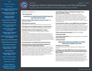Cover
Targeting Epigenetic Readers and
Chromatin Remodelers
Next Generation Histone Deacetylase
Inhibitors Symposium
Targeting the Ubiquitin
Proteasome System
Big Data Analytics and Solutions
GPCR-Based Drug Discovery
RNAi for Functional Genomics
Screening - Part 1
Protein-Protein Interactions
as Drug Targets
Antibodies Against Membrane
Protein Targets - Part 1
Sponsor & Exhibit Opportunities
Conference-at-a-Glance
Hotel & Travel Information
Short Courses
Registration Information
Click Here to
Register Online!
DiscoveryOnTarget.com
Targeting Histone Methyltransferases
and Demethylases
Screening Drug Transporter Proteins
Maximizing Efficiency in Discovery
GPCR-Targeted Therapeutics
Genome Editing for Functional
Genomics Screens - Part 2
Cancer Metabolism
Antibodies Against Membrane
Protein Targets - Part 2
Discovery on Target | 30
Third Annual	 October 9 - 10, 2014
Targeting Histone Methyltransferases and Demethylases
Regulating the Histone Methylome through Small Molecule Inhibition
FRIDAY, OCTOBER 10
7:30 am Registration
THERAPEUTIC OPPORTUNITIESTARGETINGTHE
HISTONE METHYLOME
8:00 Interactive Breakfast Breakout Discussion Groups (see
website for details)
9:00 Chairperson’s Remarks
Peter Staller, Ph.D., Director, Oncology Research, EpiTherapeutics ApS
9:10Targeting Histone Methyltransferases in CancerTherapy
Jesse Smith, Ph.D., Executive Director, Biological Sciences, Epizyme
9:40 EZH2 Inhibitors andTheir Application in Cancer
Patrick Trojer, Ph.D., Senior Director & Head, Biology, Constellation
Pharmaceuticals
Constellation has identified potent, selective small molecule inhibitors of
the histone H3 lysine 27 (H3K27)-specific EZH2. These compounds cause
selective cell killing of Non-Hodgkin Lymphoma cell lines and regression in
subcutaneous NHL models in vivo. The impact on tumor growth is correlated
with global reduction of H3K27me3 levels and the induction of EZH2 target
gene expression. We have identified Multiple Myeloma and drug combinations
that expand the application of EZH2 inhibitiors.
10:10 Coffee Break in the Exhibit Hall with Poster Viewing
10:55 Development of Histone Demethylase Inhibitors for
Oncological and Neurodegenerative Disease
Tamara Maes, Ph.D., Co-Founder, Vice President & CSO, Oryzon Genomics
Oryzon’s LSD1 inhibitors were shown to selectively abrogate the clonogenic
potential of AML cells with MLL translocations, sparing the repopulating
potential of normal hematopoietic stem cells. ORY-1001 is a potent, selective
LSD1 inhibitor, with excellent pharmacological characteristics. ORY-2001
is a dual LSD1/MAO-B inhibitor and protects mice from MPTP insult,
demonstrating its brainMAOBi capacity, and restores the memory loss of
SAMP-8 mice, a non-transgenic model for Alzheimer’s.
11:25 Inhibition of LSD1 as aTherapeutic Strategy for the
Treatment of AML and SCLC
Ryan Kruger, Ph.D., Director, Discovery Biology, GlaxoSmithKline
Pre-clinical data demonstrate that pharmacological inhibition of LSD1
causes differentiation of AML cells in vitro and in vivo. In SCLC cell line and
primary sample xenograft studies LSD1 inhibition resulted in potent tumor
growth inhibition. The current study describes the anti-tumor effects of
GSK2879552, a novel, potent, selective, irreversible LSD1 inhibitor currently in
clinical development.
11:55Therapeutic Inhibitors of the KDM5 Histone Demethylases
Peter Staller, Ph.D., Director, Oncology Research, EpiTherapeutics ApS
The histone demethylases KDM5A and KDM5B target methylation of histone
H3 at lysine 4 and contribute to cancer cell proliferation and to the induction of
drug tolerance. EpiTherapeutics has developed specific and potent inhibitors
of KDM5. The pharmacological properties of selected compounds and their in
vivo activity as well as potential therapeutic applications will be discussed.
12:25 pm Sponsored Presentation (Opportunity Available)
12:55 Session Break
1:05 Luncheon Presentation (Sponsorship Opportunity Available) or
Lunch onYour Own
1:45 Session Break
DISCOVERY AND DEVELOPMENT OF NOVEL
BIOACTIVE CHEMICAL MATTER
1:55 Chairperson’s Remarks
Qin Yan, Ph.D., Assistant Professor, Pathology, School of Medicine, Yale
University
2:00Targeting the MLL1-WDR5 Protein-Protein Interaction as a
NovelTherapeutic Strategy for Acute Leukemia Harboring MLL1
Fusion Protein
Shaomeng Wang, Ph.D., Director, Center for Discovery of New Medicines;
Warner-Lambert/Parke-Davis Professor, Medicine, Pharmacology and
Medicinal Chemistry, University of Michigan Comprehensive Cancer Center
I will present our structure-based design of highly potent and specific small-
molecule inhibitors of the MLL1-WDR5 protein-protein interaction as a new
therapeutic strategy for the treatment of acute leukemia harboring MLL1 fusion
protein.Their mode of action and therapeutic potential will be discussed.
 
