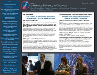 Cover
Targeting Epigenetic Readers and
Chromatin Remodelers
Next Generation Histone Deacetylase
Inhibitors Symposium
Targeting the Ubiquitin
Proteasome System
Big Data Analytics and Solutions
GPCR-Based Drug Discovery
RNAi for Functional Genomics
Screening - Part 1
Protein-Protein Interactions
as Drug Targets
Antibodies Against Membrane
Protein Targets - Part 1
Sponsor  Exhibit Opportunities
Conference-at-a-Glance
Hotel  Travel Information
Short Courses
Registration Information
Click Here to
Register Online!
DiscoveryOnTarget.com
Targeting Histone Methyltransferases
and Demethylases
Screening Drug Transporter Proteins
Maximizing Efficiency in Discovery
GPCR-Targeted Therapeutics
Genome Editing for Functional
Genomics Screens - Part 2
Cancer Metabolism
Antibodies Against Membrane
Protein Targets - Part 2
Inaugural	 October 9 - 10, 2014
Maximizing Efficiency in Discovery
Right Drug - Right Target: Strategies for Preclinical Efficiency to Improve
Outcomes Reduce Attrition
1:45 Session Break
CASE STUDIES IN EPIGENETICS: EXPANDING
CHEMICAL SPACE INTO PPI AND ALLOSTERY
1:55 Chairperson’s Remarks
Eugene Chekler, Ph.D., Senior Principal Scientist, Medicinal Chemistry, Pfizer
2:00Targeting the MLL1-WDR5 Protein-Protein Interaction as a
NovelTherapeutic Strategy for Acute Leukemia Harboring MLL1
Fusion Protein
Shaomeng Wang, Ph.D., Director, Center for Discovery of New Medicines;
Warner-Lambert/Parke-Davis Professor, Medicine, Pharmacology and
Medicinal Chemistry, University of Michigan Comprehensive Cancer Center
I will present our structure-based design of highly potent and specific
small-molecule inhibitors of the MLL1-WDR5 protein-protein interaction as
a new therapeutic strategy for the treatment of acute leukemia harboring
MLL1 fusion protein. Their mode of action and therapeutic potential will
be discussed.
2:30Targeting Arginine Methyltransferases
Masoud Vedadi, Ph.D., Principal Investigator, Molecular Biophysics, Structural
Genomics Consortium; Assistant Professor, Department of Pharmacology and
Toxicology, University of Toronto
Protein arginine methyltransferases (PRMTs) is an emerging class of
therapeutic targets. We previously reported the first allosteric inhibitor of
PRMT3 with an IC50 value of 2.5 µM, and a significantly more potent next
generation inhibitor with an IC50 value of 230 nM. Here we will report on
further optimization of this series of inhibitors (100 nM), discuss their target
engagement in cells, and possible allosteric inhibition of other PRMTs.
3:00 Refreshment Break in the Exhibit Hall with Poster Viewing
MODERN DRUG DISCOVERY: A RIGOROUS
APPROACHTOTARGET VALIDATION
3:30Target Validation Using Chemical Probes in Medicinal
Chemistry
Eugene Chekler, Ph.D., Senior Principal Scientist, Medicinal Chemistry, Pfizer
Development of CREB Binding Protein (CREBBP) selective chemical probe
to elucidate biology associated with this bromodomain epigenetic target is
presented. The selectivity of the chemical probe against other bromodomain
family members was investigated using biochemical and biophysical assays. To
address the selectivity issue with BRD4, X-ray crystal structures of the probe
candidates bound to CREBBP and BRD4 were used to guide the design.
4:00 Development of Highly Potent and Selective Reversible
Covalent BTK Inhibitors
Erik Verner, Ph.D., Director, Chemistry, Principia Biopharma
4:30 Evaluation of Cancer Dependence and Druggability of PRP4
Kinase Using Cellular, Biochemical and Proteomic Approaches
Qiang Gao, Ph.D., Senior Investigator, Oncology, Sanofi
In this presentation, the requirement of enzymatic activity of PRP4 in
regulating cancer cell growth is reported. An array of novel proteomics
approaches for its substrates identification is proposed and transferable to
exploring the kinase substrates for other kinases. These results provide new
and important information for further exploration of PRP4 kinase function
in cancer.
5:00 Close of Conference
Discovery on Target | 37
 
